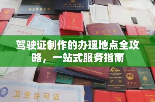 岳普湖驾驶证制作的办理地点全攻略，一站式服务指南